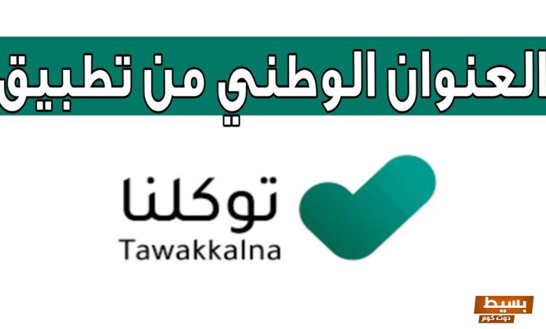 كيف اطلع العنوان الوطني من توكلنا السعودية 1445 3 كيف اطلع العنوان الوطني من توكلنا السعودية 1445